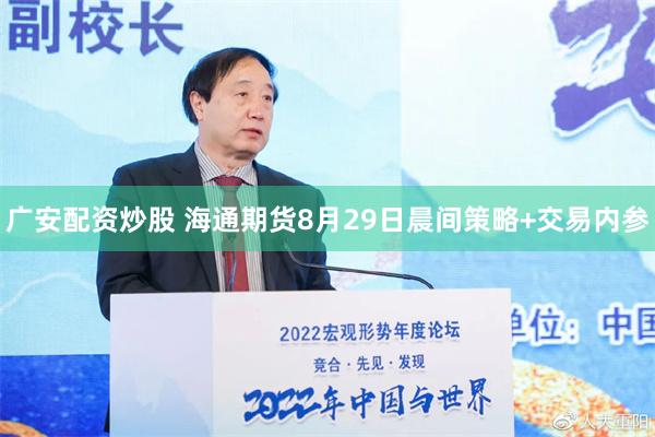 广安配资炒股 海通期货8月29日晨间策略+交易内参