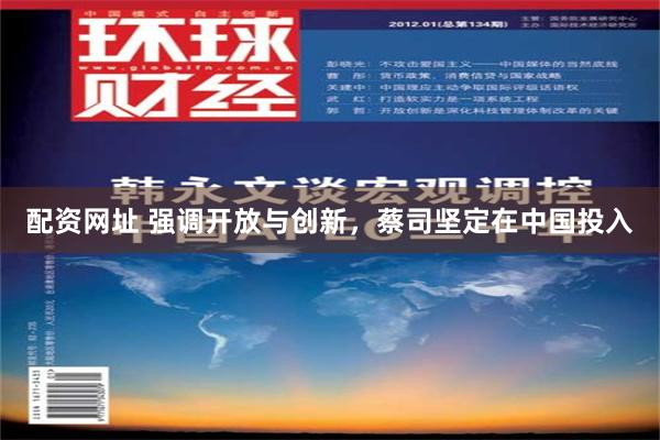 配资网址 强调开放与创新，蔡司坚定在中国投入