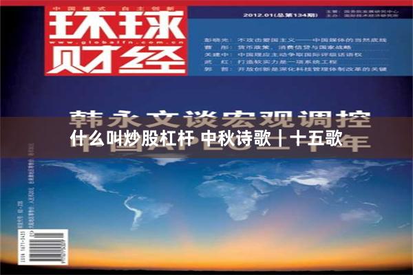 什么叫炒股杠杆 中秋诗歌｜十五歌