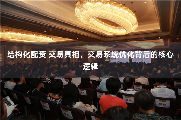 结构化配资 交易真相，交易系统优化背后的核心逻辑