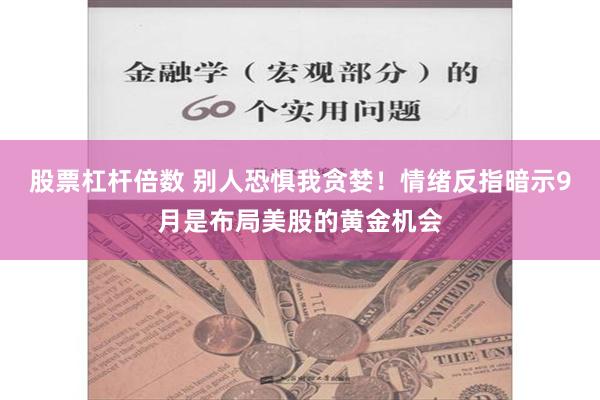 股票杠杆倍数 别人恐惧我贪婪！情绪反指暗示9月是布局美股的黄金机会