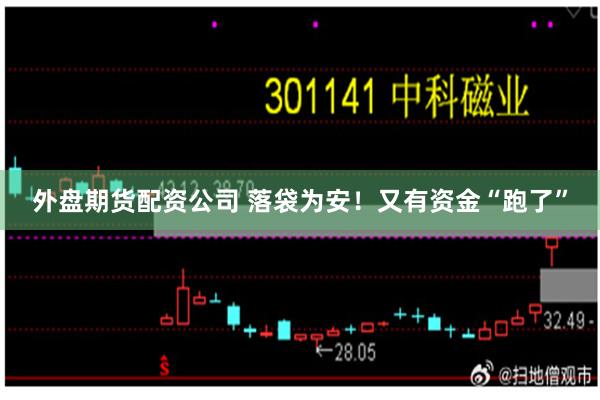 外盘期货配资公司 落袋为安！又有资金“跑了”