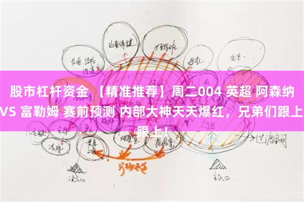 股市杠杆资金 【精准推荐】周二004 英超 阿森纳 VS 富勒姆 赛前预测 内部大神天天爆红，兄弟们跟上！