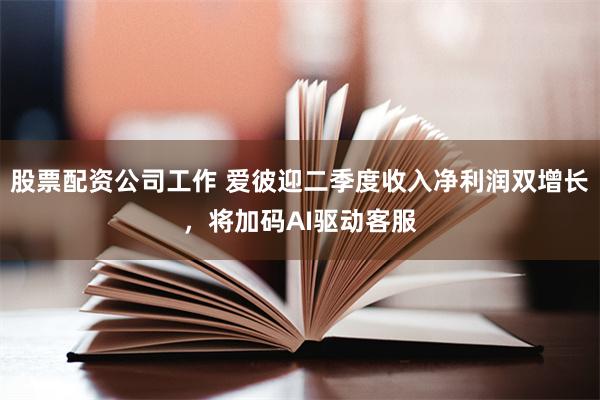 股票配资公司工作 爱彼迎二季度收入净利润双增长，将加码AI驱动客服