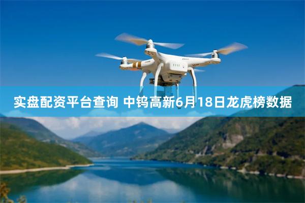 实盘配资平台查询 中钨高新6月18日龙虎榜数据