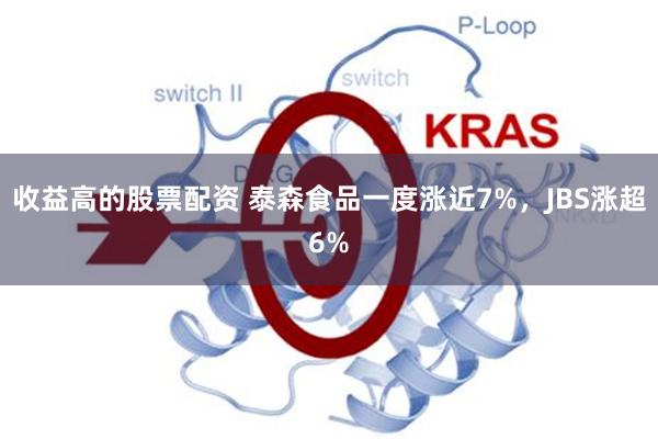 收益高的股票配资 泰森食品一度涨近7%，JBS涨超6%
