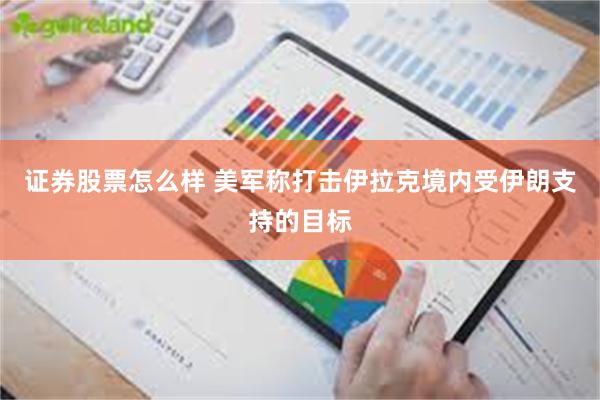证券股票怎么样 美军称打击伊拉克境内受伊朗支持的目标