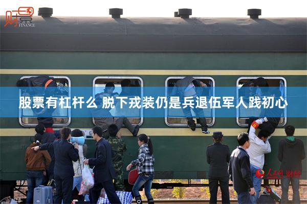 股票有杠杆么 脱下戎装仍是兵退伍军人践初心