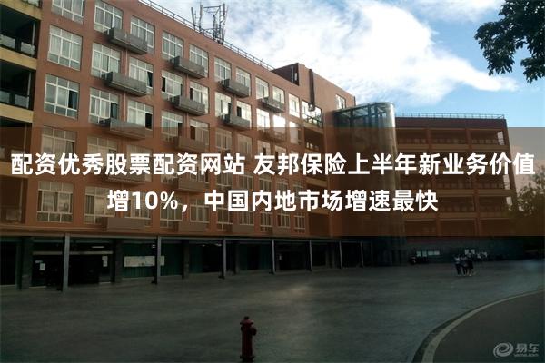 配资优秀股票配资网站 友邦保险上半年新业务价值增10%，中国内地市场增速最快