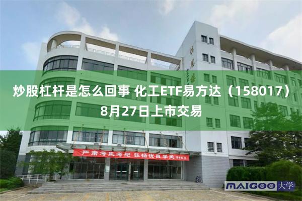 炒股杠杆是怎么回事 化工ETF易方达(158017)8月27日上市交易