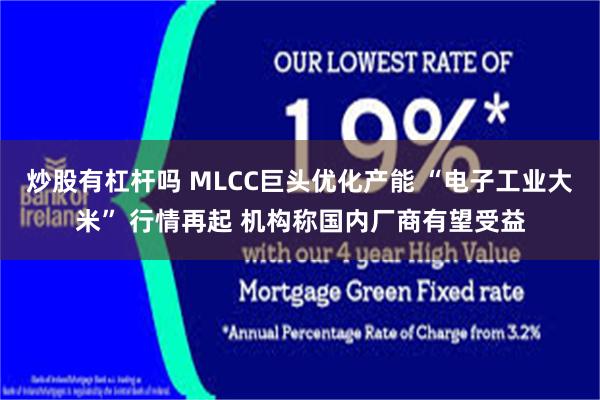 炒股有杠杆吗 MLCC巨头优化产能 “电子工业大米” 行情再起 机构称国内厂商有望受益