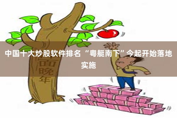 中国十大炒股软件排名 “粤艇南下”今起开始落地实施