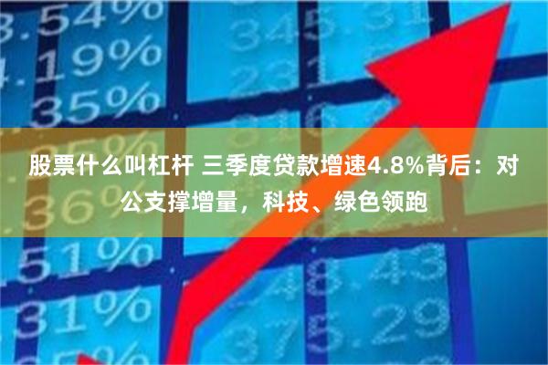 股票什么叫杠杆 三季度贷款增速4.8%背后：对公支撑增量，科技、绿色领跑